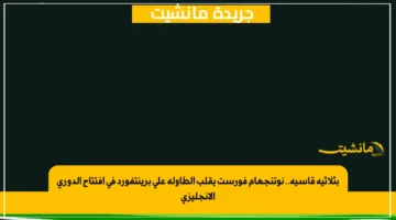 بثلاثية قاسية.. نوتنجهام فورست يقلب الطاولة على برينتفورد في افتتاح الدوري الإنجليزي